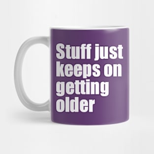 Stuff just keeps on getting older Mug